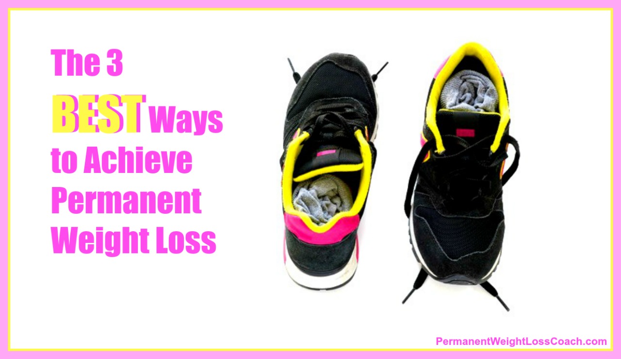 The 3 Best Ways to Achieve Permanent Weight Loss | PermanentWeightLossCoach.com